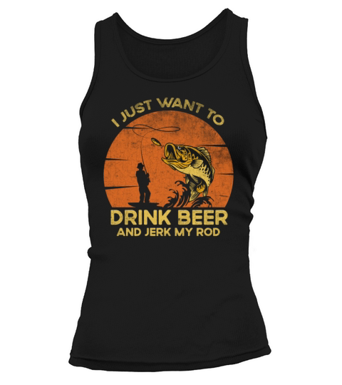 I Just Want To Drink Funny Quote Beer And Jerk My Tank top Woman