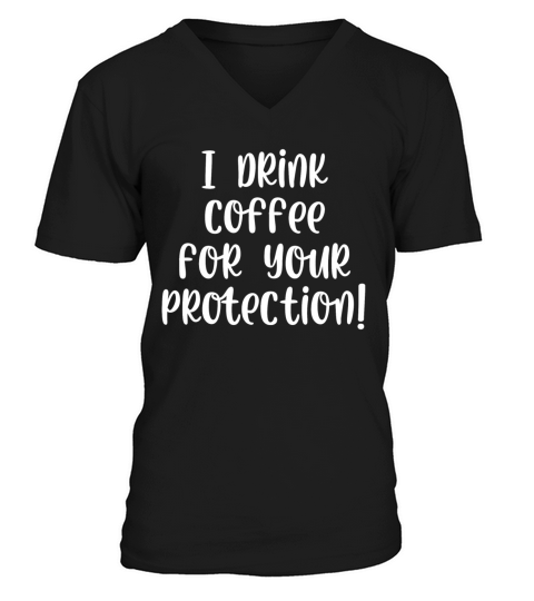I drink coffee for your protection V-Neck T-shirt