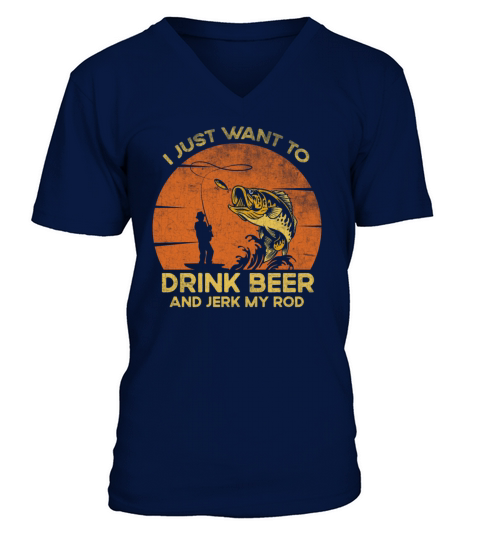 I Just Want To Drink Funny Quote Beer And Jerk My V-Neck T-shirt
