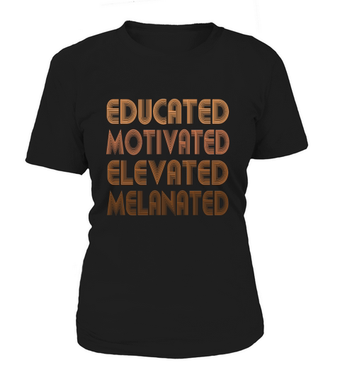 Educated Motivated Elevated Melanated Melanin Women's T-Shirt