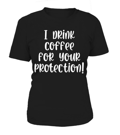 I drink coffee for your protection Women's T-Shirt