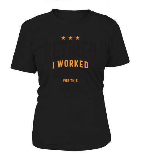 Retired I Worked My Whole Life For This Shirt Women's T-Shirt