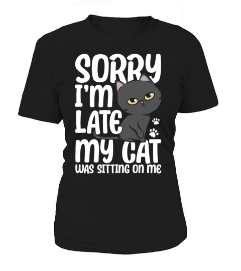Sorry Im Late My Cat Was Sitting On Me Women's T-Shirt