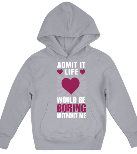 Admit It Life Would Be Boring Without Me Kids Hoodie
