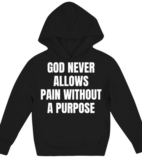 God Never Allows Pain Without A Purpose Christian Kids Hoodie