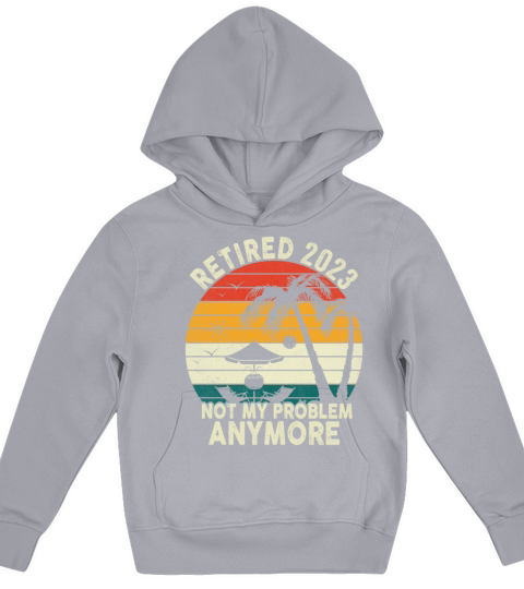Retired 2023 Not My Problem Anymore Kids Hoodie