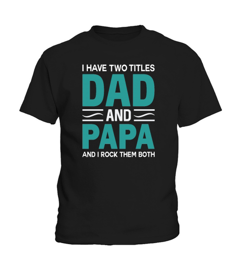 I Have Two Titles Dad and Papa And I Rock Them Both Kids T-Shirt