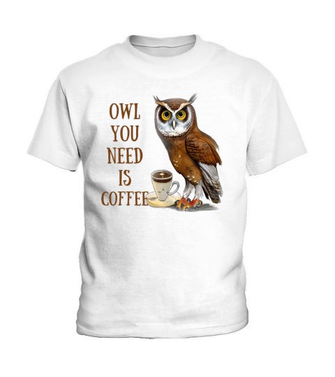 Owl You Need is Coffee Kids T-Shirt