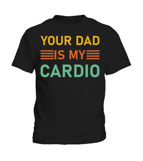 Your Dad Is My Cardio Shirts Fathers Kids T-Shirt
