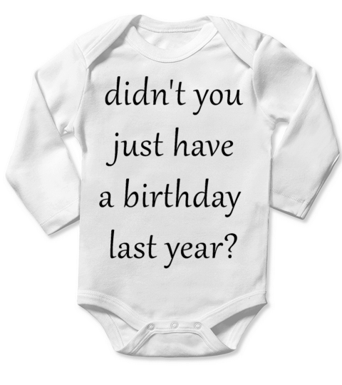 didnt you just have a birthday last year Long Sleeve Baby One-Piece