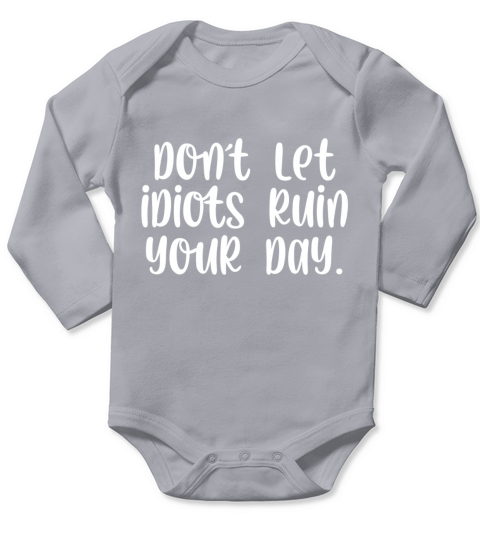 Dont let idiots ruin your day Long Sleeve Baby One-Piece