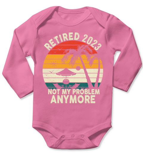 Retired 2023 Not My Problem Anymore Long Sleeve Baby One-Piece