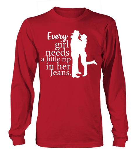 Every Girl Needs Little Rip In Her Jeans Distresse Long sleeved Unisex