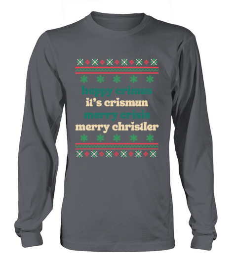 happy crimus its crismun merry crisis merry chris Long sleeved Unisex