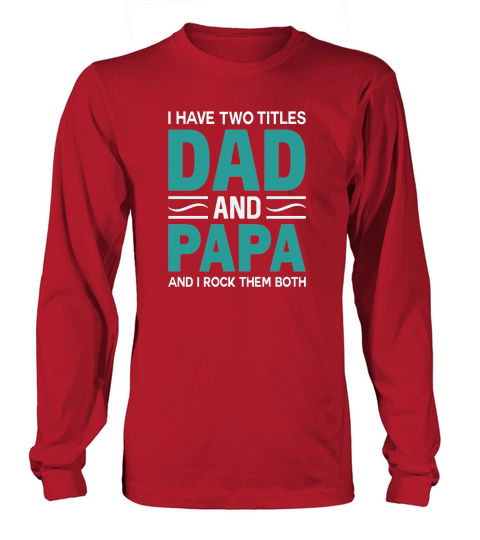I Have Two Titles Dad and Papa And I Rock Them Both Long sleeved Unisex