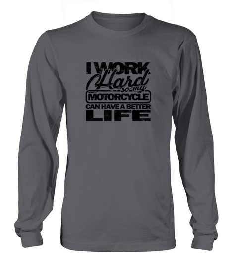 I work hard so my motorcycle can have a better Long sleeved Unisex
