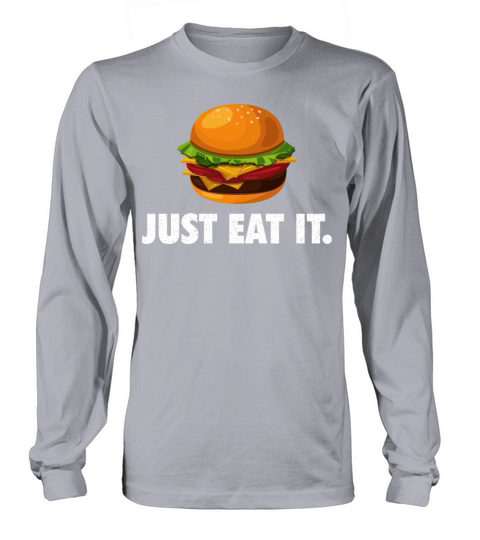 Just Eat It Funny Burger Quote Long sleeved Unisex