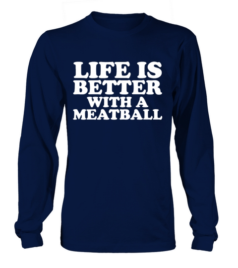 Life Is Better With A Meatball Long sleeved Unisex