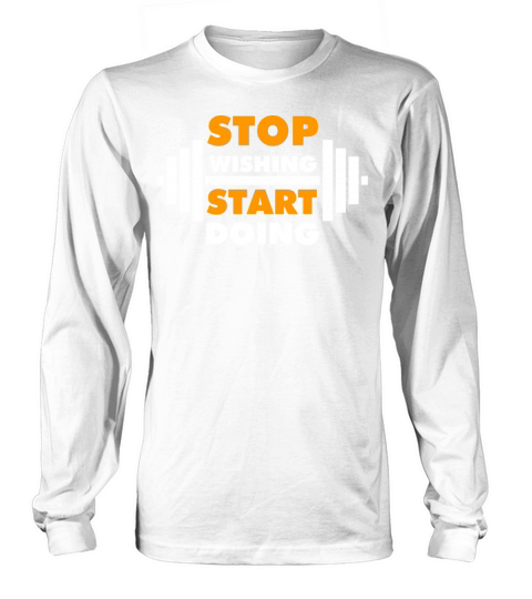 Stop Wishing Start Doing Long sleeved Unisex