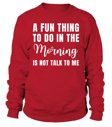 A Fun Thing To Do In The Morning Is Not Talk To Me Sweatshirt Unisex
