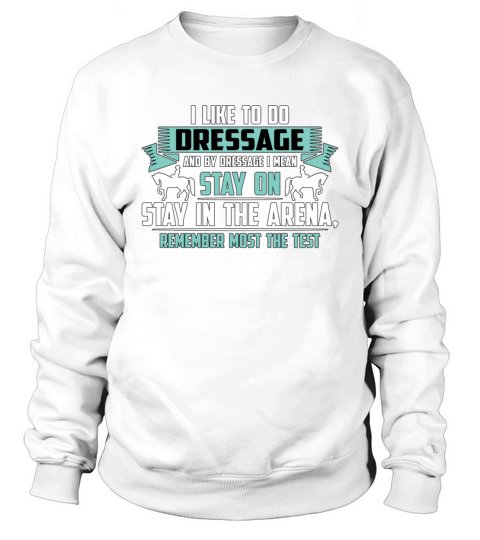 Dressage I Like To Do Dressage And Horse Riding Sweatshirt Unisex