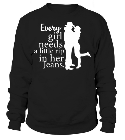 Every Girl Needs Little Rip In Her Jeans Distresse Sweatshirt Unisex