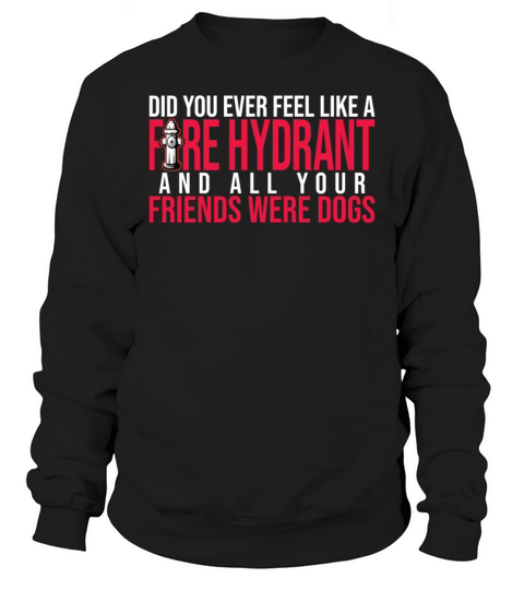 Fire Hydrant all your Friends Were Dogs Sweatshirt Unisex