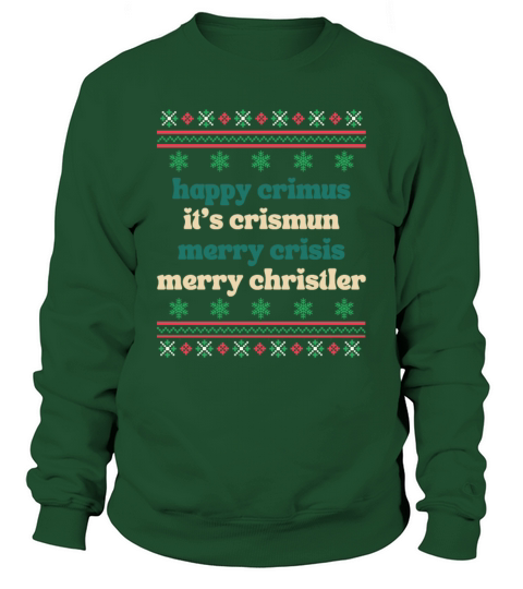 happy crimus its crismun merry crisis merry chris Sweatshirt Unisex