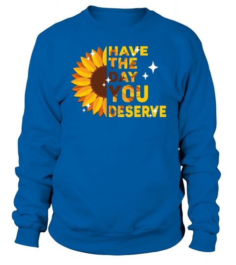 Have The Day You Deserve Cool Vintage Sunflowers Sweatshirt Unisex