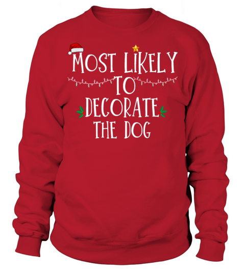 Most Likely To Decorate The Dog Xmas Family Matchi Sweatshirt Unisex