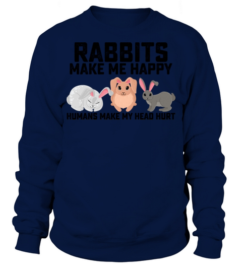 Rabbits Make Me Happy Humans Make My Head Hurt Sweatshirt Unisex