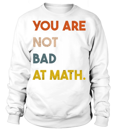 You Are Not Bad At Math Funny Vintage Quote Gift Sweatshirt Unisex