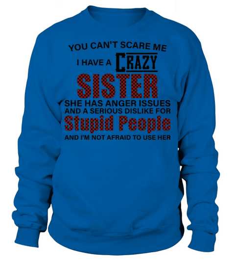 You cant scare me i have a crazy Sister Sweatshirt Unisex