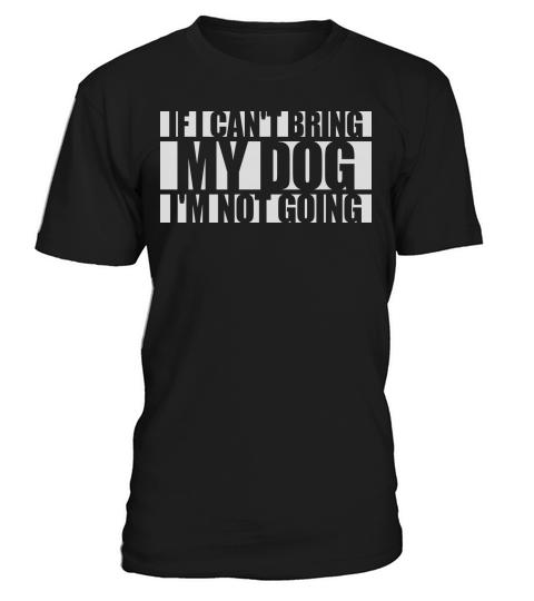 bring my dog quote T-Shirt Unisex