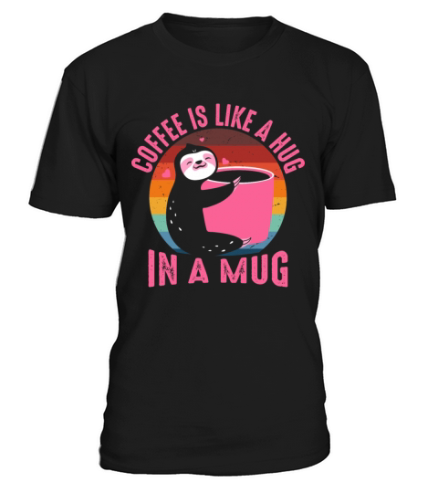 Coffee is like a hug in a mug T-Shirt Unisex