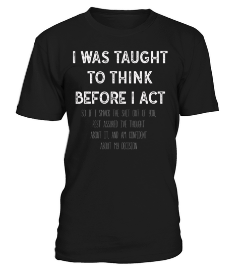 I Was Taught To Think Before I act Sarcasm T-Shirt Unisex