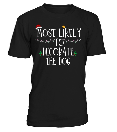 Most Likely To Decorate The Dog Xmas Family Matchi T-Shirt Unisex