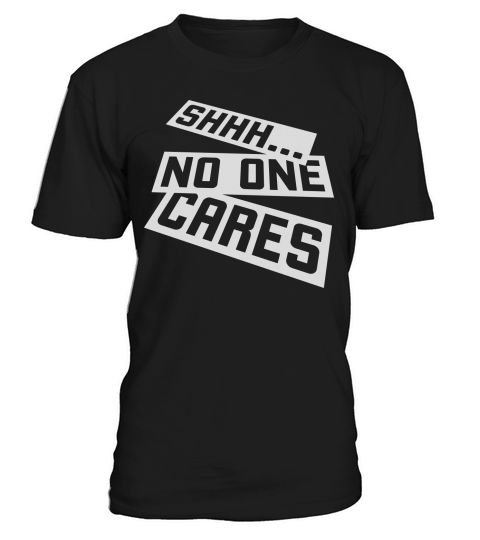 shhh no one cares T-Shirt Unisex