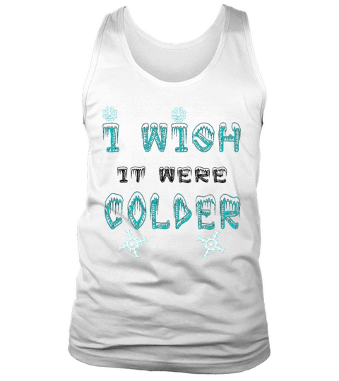 I Wish It Were Colder Tank Top Unisex