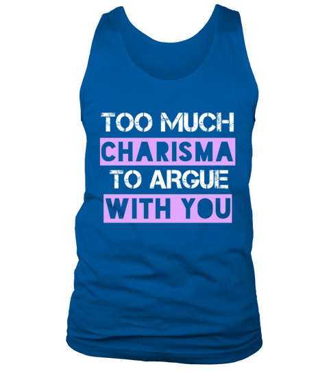 Too Much Charisma To Argue With You Tank Top Unisex