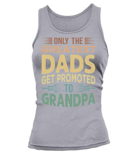 Only The Greatest Dads Get Promoted To Grandpa Tank top Woman