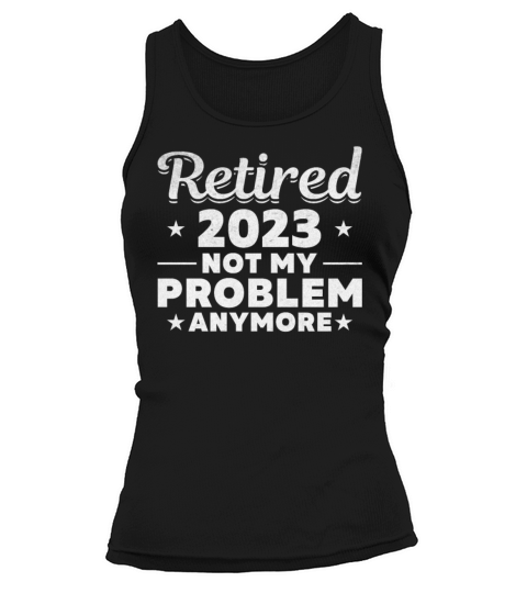 Retired 2023 Not My Problem Anymore Retire 2023 Tank top Woman