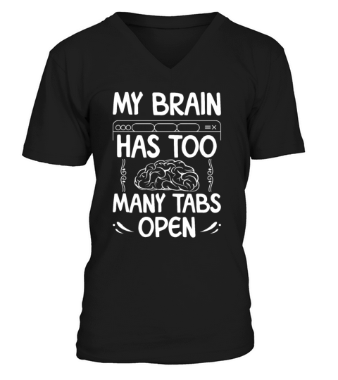 My Brain Has Way Too Many Tabs Open 4 Of Them Are V-Neck T-shirt