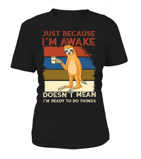 Because Im Awake Doesnt Mean Im Ready To Things Women's T-Shirt
