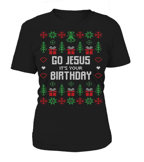 Christmas Sweaters Go Jesus Its Your Birthday Women's T-Shirt