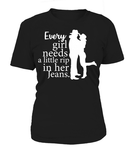 Every Girl Needs Little Rip In Her Jeans Distresse Women's T-Shirt