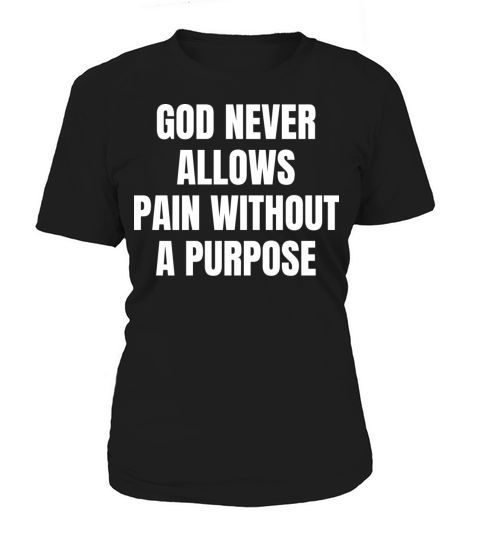 God Never Allows Pain Without A Purpose Christian Women's T-Shirt