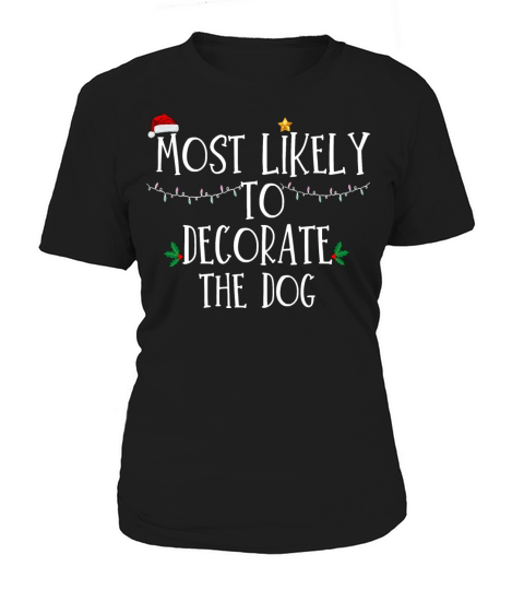 Most Likely To Decorate The Dog Xmas Family Matchi Women's T-Shirt