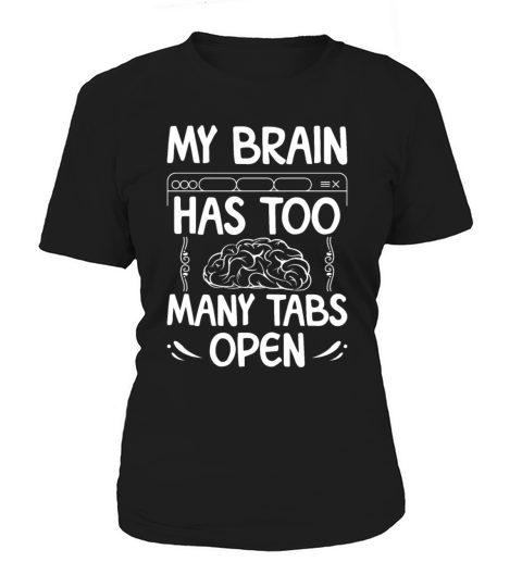 My Brain Has Way Too Many Tabs Open 4 Of Them Are Women's T-Shirt