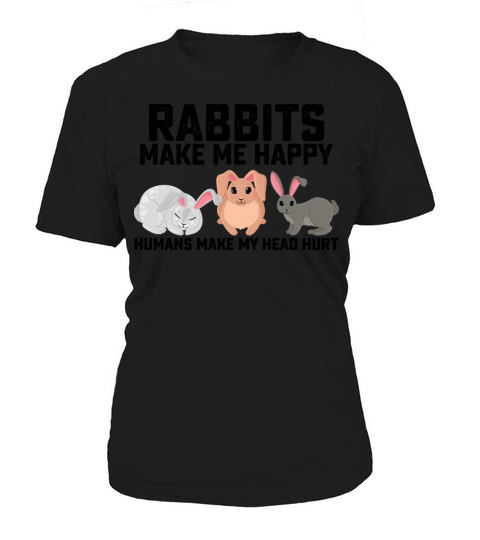 Rabbits Make Me Happy Humans Make My Head Hurt Women's T-Shirt